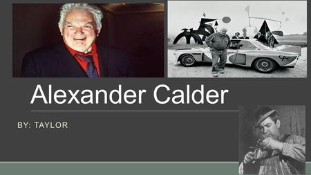 Alexander Calder By: taylor.