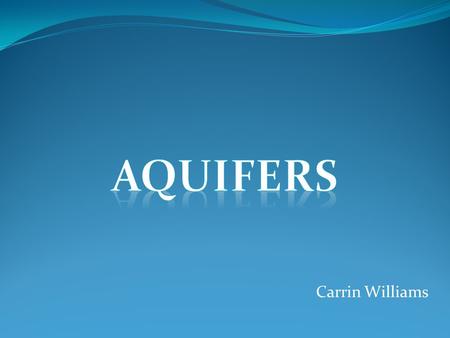 Carrin Williams. Pennsylvania’s Aquifers An aquifer is an underground layer of water-bearing permeable rock or unconsolidated materials from which groundwater.