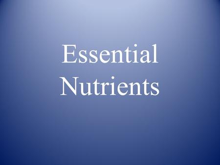 Essential Nutrients. Six Essential Nutrients 1. Carbohydrates 2. Proteins 3. Fats 4. Vitamins 5. Minerals 6. Water.