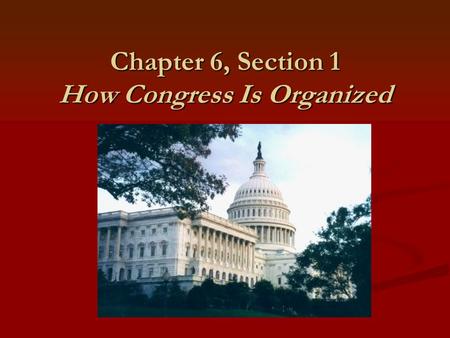 Chapter 6, Section 1 How Congress Is Organized. Main Idea In Congress, members of each party select their own leaders and work mainly in committees to.
