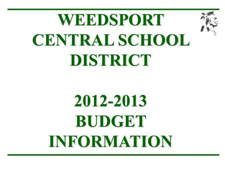 WEEDSPORT CENTRAL SCHOOL DISTRICT 2012-2013 BUDGET INFORMATION.