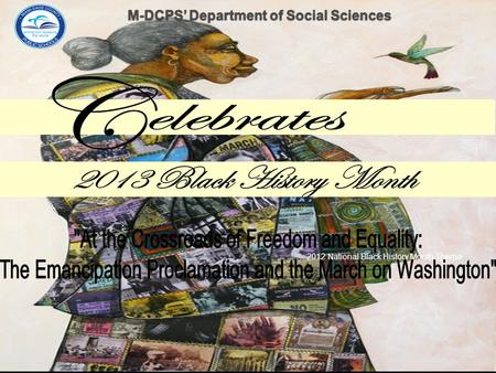 2012 National Black History Month Theme M-DCPS’ Department of Social SciencesM-DCPS’ Department of Social Sciences.