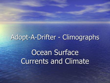 Adopt-A-Drifter - Climographs Ocean Surface Currents and Climate.