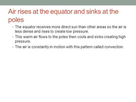 Air rises at the equator and sinks at the poles The equator receives more direct sun than other areas so the air is less dense and rises to create low.