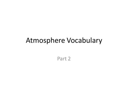 Atmosphere Vocabulary Part 2. 1.) Air Pressure – The force exerted by the weight of a column of air above a given point 2.) Pressure Gradient – the spacing.