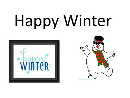 Happy Winter. Thumpity, thump, thump, Look at Frosty go, Thumpity, thump, thump, Thumpity, thump, thump Over the hills of snow. Happy winter, happy winter.