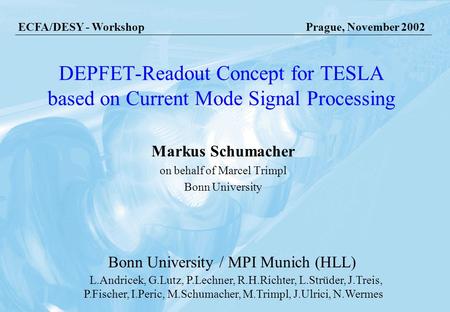Prague, 16.11.2002 Marcel Trimpl, Bonn University DEPFET-Readout Concept for TESLA based on Current Mode Signal Processing Markus Schumacher on behalf.