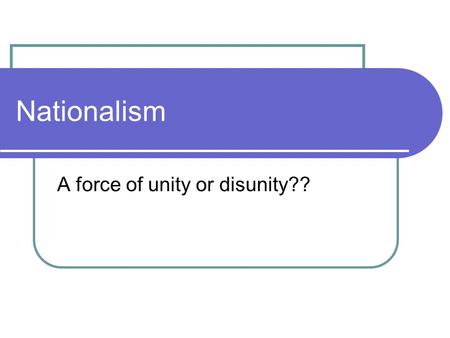 Nationalism A force of unity or disunity??. What is it and Where does it hit? Definition Grew out of French Revolution Areas- Latin America, Italy, Germany,