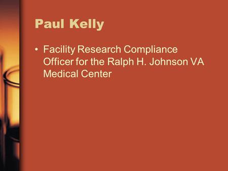 Paul Kelly Facility Research Compliance Officer for the Ralph H. Johnson VA Medical Center.