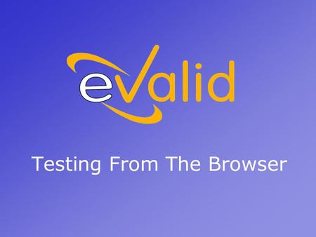 Testing From The Browser. What Is eValid? eValid is a test tool suite for WebSite Quality Analysis that is a full-featured IE- compatible web browser.