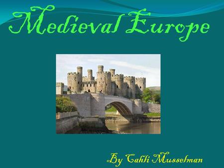 Medieval Europe By Cahli Musselman. Location In the days of Roman Empire all of Europe was ruled by the same government and one set of laws.