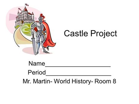 Castle Project Name___________________ Period___________________ Mr. Martin- World History- Room 8.
