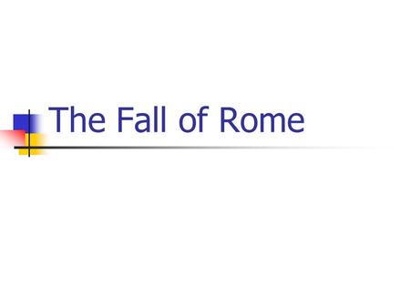 The Fall of Rome. Fall of Rome With time the Roman Empire began to fall apart.