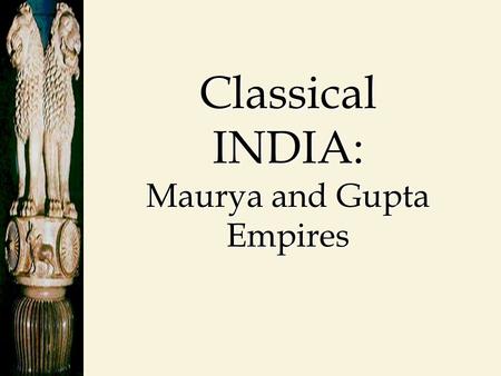 Classical INDIA: Maurya and Gupta Empires