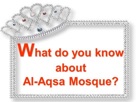 W hat W hat do you know about Al-Aqsa Mosque? Have you noticed that every time the “Al-Aqsa Mosque” is mentioned in all types of media (national or international)