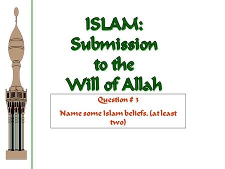 Question # 3 Name some Islam beliefs. (at least two)