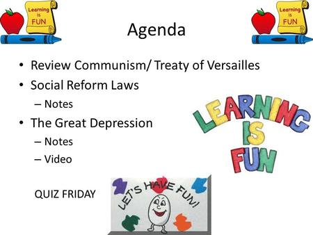 Agenda Review Communism/ Treaty of Versailles Social Reform Laws – Notes The Great Depression – Notes – Video QUIZ FRIDAY.