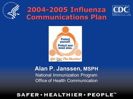 2004-2005 Influenza Communications Plan Alan P. Janssen, MSPH National Immunization Program Office of Health Communication.