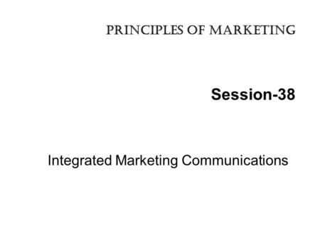 Session-38 Integrated Marketing Communications principles of marketing.