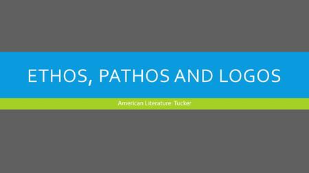 ETHOS, PATHOS AND LOGOS American Literature: Tucker.