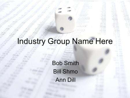 Industry Group Name Here Bob Smith Bill Shmo Ann Dill.