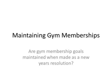 Maintaining Gym Memberships Are gym membership goals maintained when made as a new years resolution?