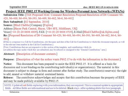 Doc.: IEEE 802.15 -10-0654-00-0006 Submission September 2010 Hind Chebbo, FujitsuSlide 1 NOTE: Update all red fields replacing with your information; they.