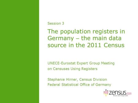 Session 3 The population registers in Germany – the main data source in the 2011 Census UNECE-Eurostat Expert Group Meeting on Censuses Using Registers.