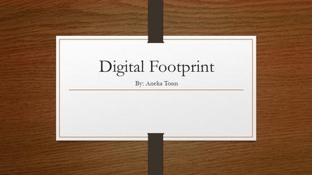 Digital Footprint By: Aneka Tonn. How might your digital footprint affect your future opportunities?