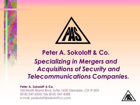 Peter A. Sokoloff & Co. Specializing in Mergers and Acquisitions of Security and Telecommunications Companies. Peter A. Sokoloff & Co. 550 North Brand.