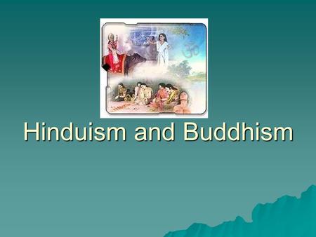 Hinduism and Buddhism.