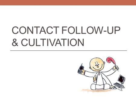 CONTACT FOLLOW-UP & CULTIVATION. “Systematically propagate” To systematically propagate spiritual knowledge to society at large and to educate all peoples.
