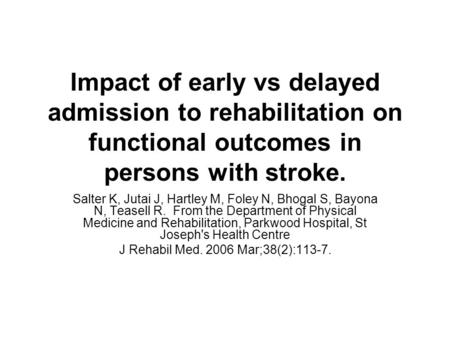 Impact of early vs delayed admission to rehabilitation on functional outcomes in persons with stroke. Salter K, Jutai J, Hartley M, Foley N, Bhogal S,