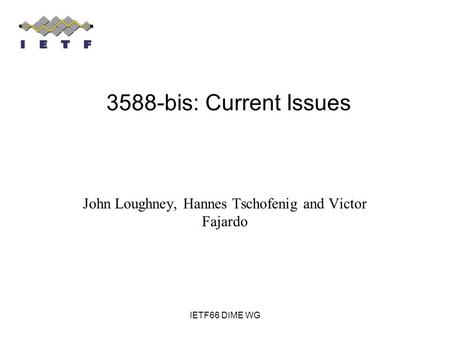 IETF66 DIME WG John Loughney, Hannes Tschofenig and Victor Fajardo 3588-bis: Current Issues.