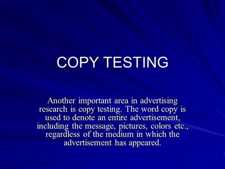 COPY TESTING Another important area in advertising research is copy testing. The word copy is used to denote an entire advertisement, including the message,