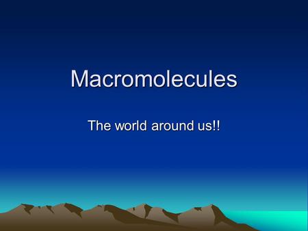 Macromolecules The world around us!!. What is a macromolecule? A macromolecule: These are giant molecules made from hundreds or thousands of smaller molecules.