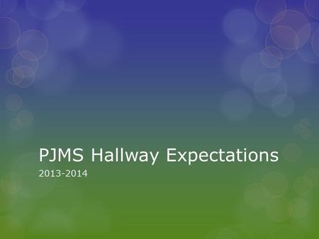 PJMS Hallway Expectations 2013-2014. At Palmer Jr. Middle School:  No one has the right to interfere with the learning, safety, or well-being of others.
