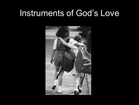 Instruments of God’s Love. The Lord be with you And also with you. Let us bring to mind those who are suffering and in sorrow. Give thanks to God, our.