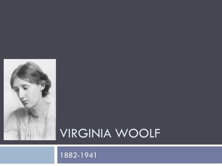 VIRGINIA WOOLF 1882-1941. Biography  Born: Adeline Virginia Stephen in London,  brought up and educated at home.  1895,she had the first of numerous.