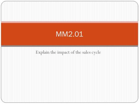 Explain the impact of the sales cycle MM2.01. Objective A Define the term sales cycle. A sales cycle is the time from when a salesperson first makes contact.