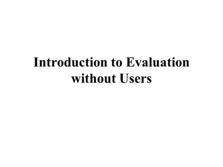 Introduction to Evaluation without Users. Where are you at with readings? Should have read –TCUID, Chapter 4 For Next Week –Two Papers on Heuristics from.