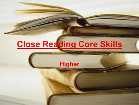 Close Reading Core Skills Higher. Learning Intention To explore the recommended approach to imagery, word choice, link and evaluation questions To assess.
