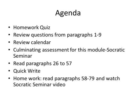 Agenda Homework Quiz Review questions from paragraphs 1-9 Review calendar Culminating assessment for this module-Socratic Seminar Read paragraphs 26 to.