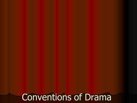 Conventions of Drama. Conventions of the Text Divisions of the text Divisions of the text An ACT is the biggest division of the play An ACT is the biggest.