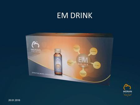 20.01.2016 EM DRINK. Effective Micro-Organisms 50ml x 10 bottles  EM is a health drink containing Effective Micro- Organisms which is beneficial to good.