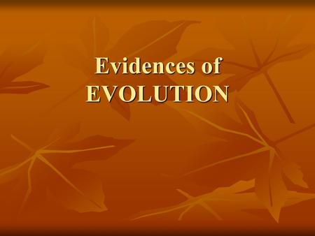 Evidences of EVOLUTION. Evidence Supporting Evolutionary Theory Fossil Record Fossil Record Biogeography Biogeography Homologies Homologies Anatomical-