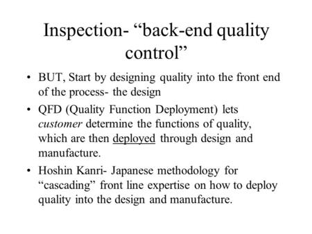 Inspection- “back-end quality control” BUT, Start by designing quality into the front end of the process- the design QFD (Quality Function Deployment)