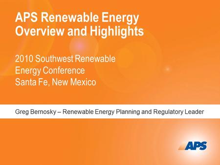APS Renewable Energy Overview and Highlights 2010 Southwest Renewable Energy Conference Santa Fe, New Mexico Greg Bernosky – Renewable Energy Planning.