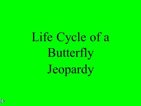 Life Cycle of a Butterfly Jeopardy. $2 $5 $10 $20 $1 $2 $5 $10 $20 $1 $2 $5 $10 $20 $1 $2 $5 $10 $20 $1 $2 $5 $10 $20 $1 EggCaterpillarChrysalisButterfly.