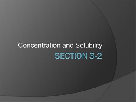 Concentration and Solubility. Objectives  L.3.2.1. Describe how concentration is measured.  L.3.2.2. Explain why solubility is useful in identifying.